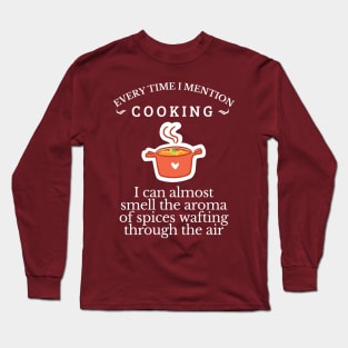 Food & Spices, Every time I mention cooking, cooking lover, Get it! Long Sleeve T-Shirt